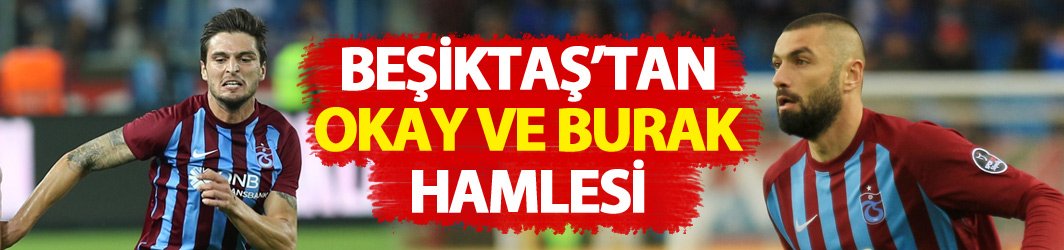 Beşiktaş'tan Burak ve Okay hamlesi
