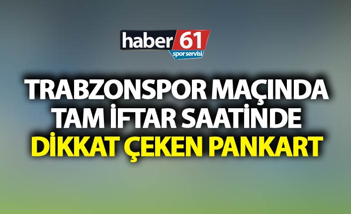Trabzonspor maçında tam iftar saatinde dikkat çeken pankart