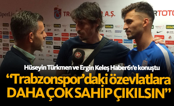 Ergin Keleş: Trabzonspor'daki özevlatlara daha çok sahip çıkılmalı