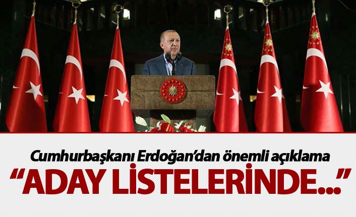 Cumhurbaşkanı Erdoğan: "Aday listelerinde..."