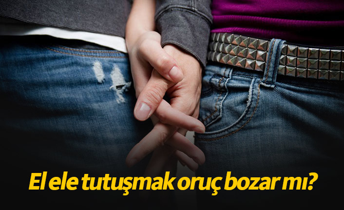 El ele tutuşmak, sarılmak orucu bozar mı?