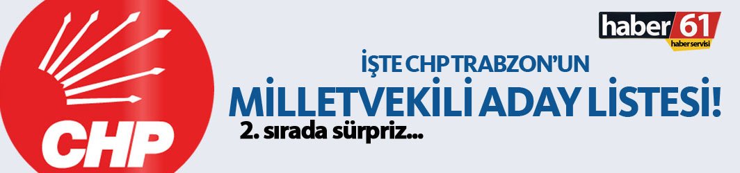 İşte CHP Trabzon milletvekili aday listesi! 21.05.2018