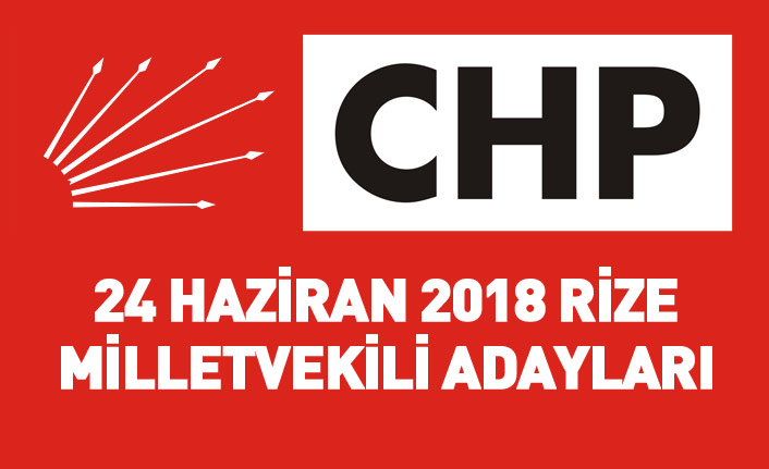 CHP Rize 24 Haziran 2018 milletvekili adayları listesi... İşte adaylar