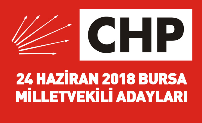 CHP Bursa 24 Haziran 2018 milletvekili adayları listesi... İşte adaylar