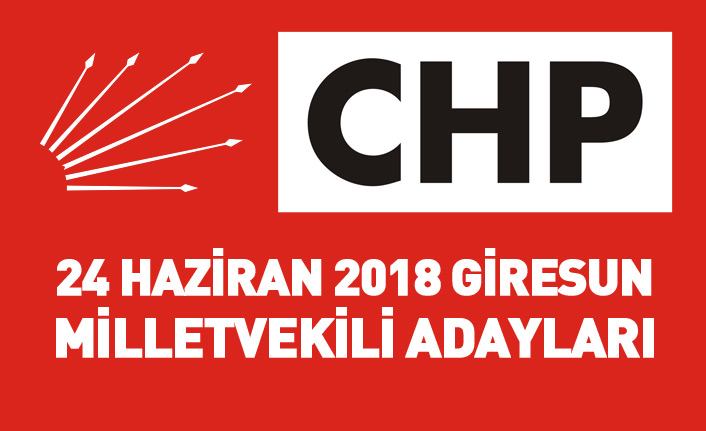 CHP Giresun 24 Haziran 2018 milletvekili adayları listesi... İşte adaylar