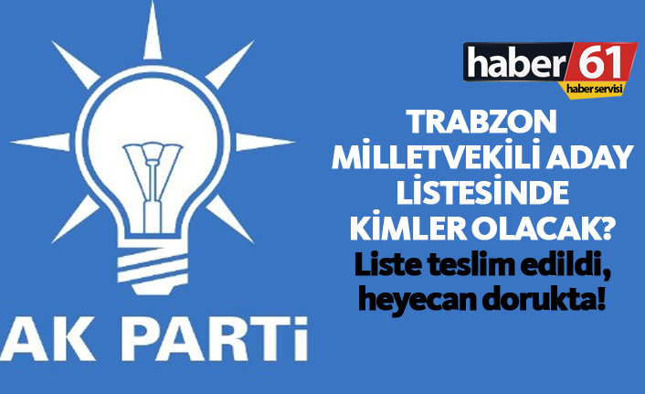 AK Parti Trabzon Milletvekili adayları kimler olacak? 21.05.2018