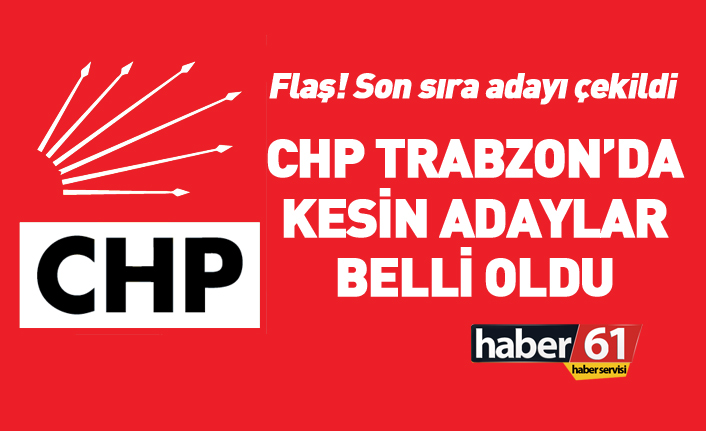 Flaş! CHP Trabzon 2018 Milletvekili adayları tam liste açıklandı