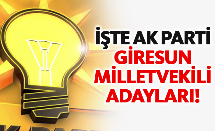 AK Parti Giresun 24 Haziran 2018 milletvekili adayları listesi... İşte adaylar