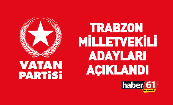 Vatan Partisi Trabzon 2018 Milletvekili Aday Listesi açıklandı