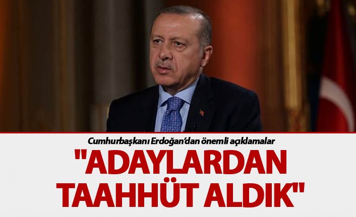 Cumhurbaşkan Erdoğan: "Adaylardan taahhüt aldık"