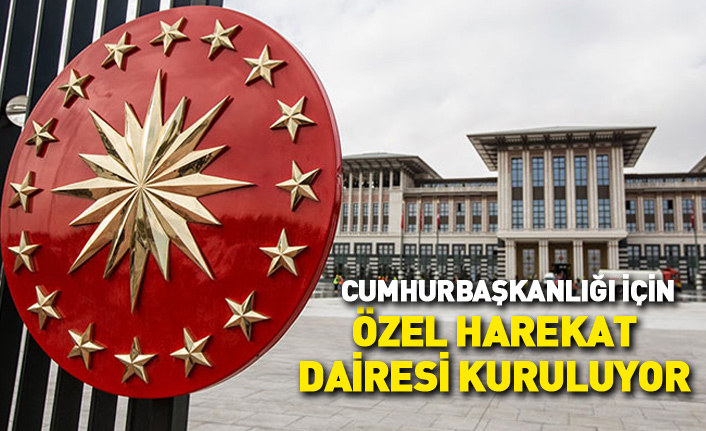 Cumhurbaşkanlığı bünyesinde Özel Harekat Dairesi kurulacak