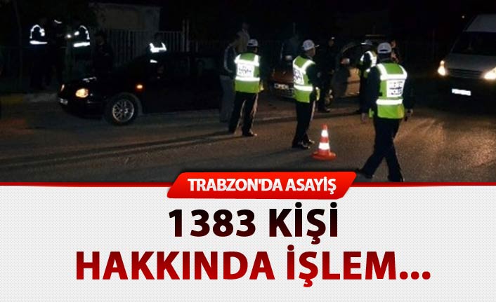 Trabzon'da asayiş: 1383 kişi hakkında işlem...