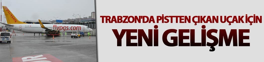 Trabzon'da pistten çıkan uçak için yeni gelişme