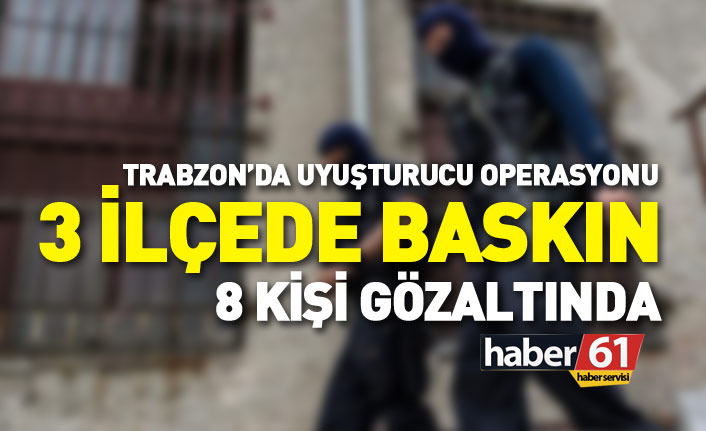 Trabzon'da uyuşturucu operasyonu: 8 kişi yakalandı