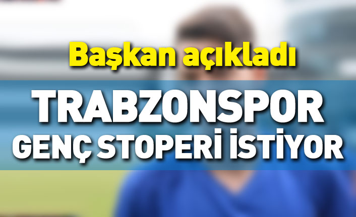 Başkan açıkladı: Trabzonspor genç stoperi istiyor