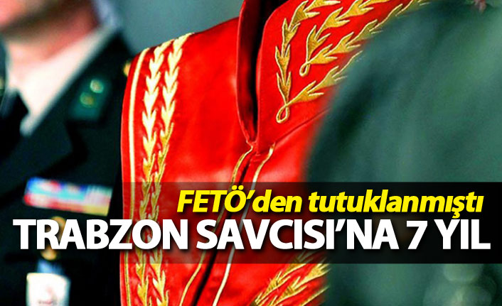 FETÖ'den tutuklanan eski Trabzon savcısına 7 yıl 5 ay 3 gün hapis