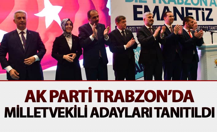 AK Parti Trabzon'da Milletvekili Adaylarını tanıtıldı