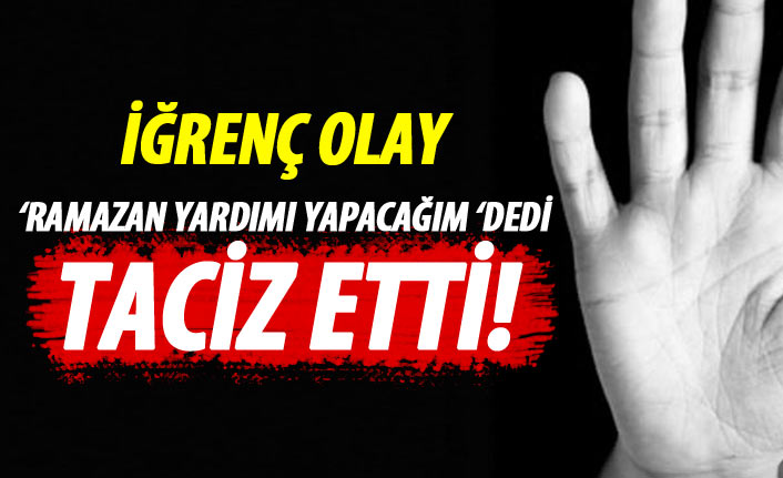 Ramazan yardımı diye çağırıp çocuğu taciz etti!