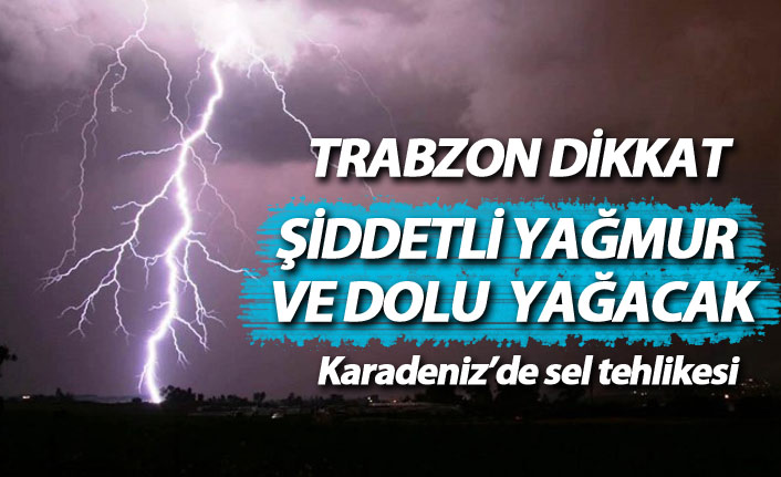 Trabzon ve çevre illerde sağanak uyarısı