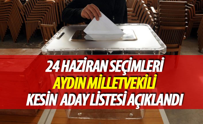 24 Haziran 2018 seçimi Aydın milletvekili kesin aday listesi açıklandı
