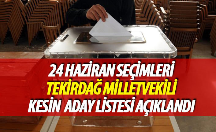 Tekirdağ 4 Haziran 2018 seçimi milletvekili kesin aday listesi açıklandı
