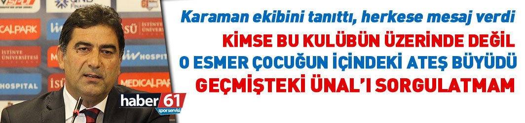 Ünal Karaman: O esmer çocuğun içindeki ateş büyüdü