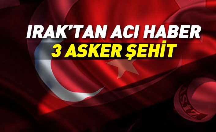 Irak'tan acı haber: 3 asker şehit oldu