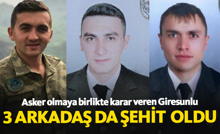 Asker olmaya birlikte karar veren 3 arkadaş da şehit oldu