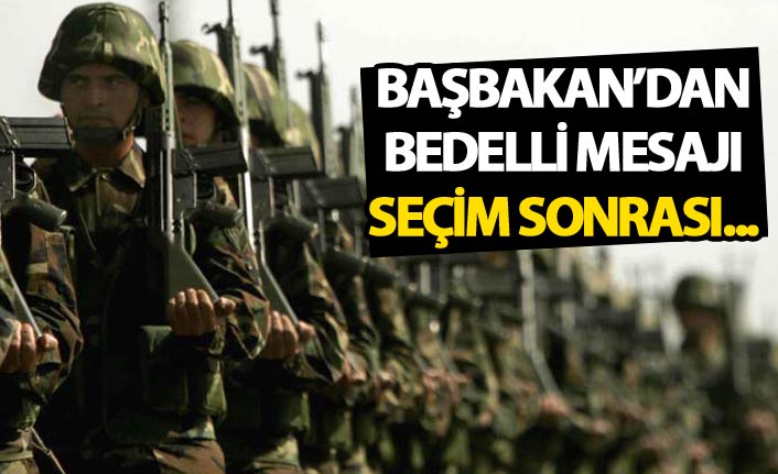 Başbakan Yıldırım'dan "bedelli" mesajı: Seçim sonrası...