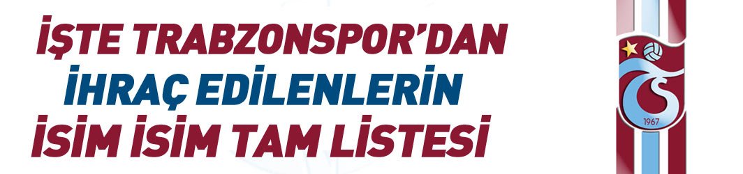 İşte Trabzonspor'da ihraç edilenlerin tam listesi