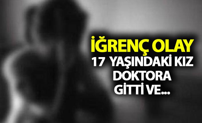 İğrenç olay: 17  yaşındaki kız doktora gitti ve..