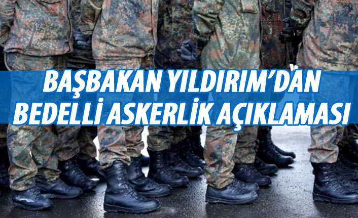 Başbakan Yıldırım'dan bedelli askerlik açıklaması