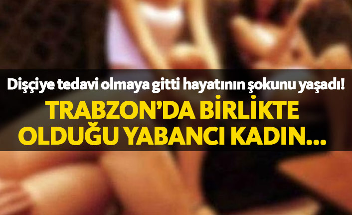 Trabzon'da gittiği diş tedavisinde hayatının şokunu yaşadı!