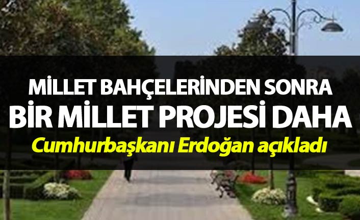 Cumhurbaşkanı Erdoğan açıkladı - Millet bahçelerinden sonra bir millet projesi daha