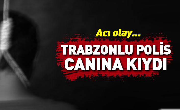 Acı olay... Trabzonlu polis canına kıydı