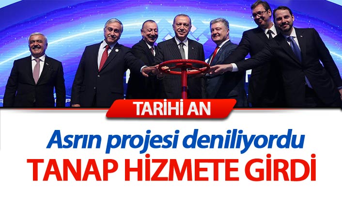 Asrın projesi deniliyordu... TANAP hizmete girdi