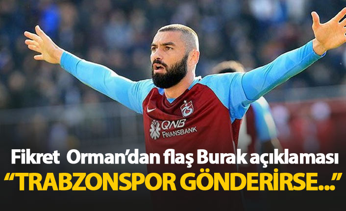 Fikret Orman'dan flaş Burak açıklaması