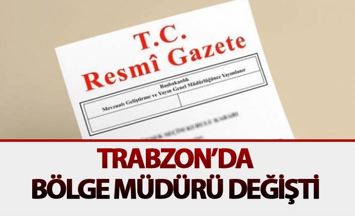 Trabzon'a Bölge Müdürü değişti