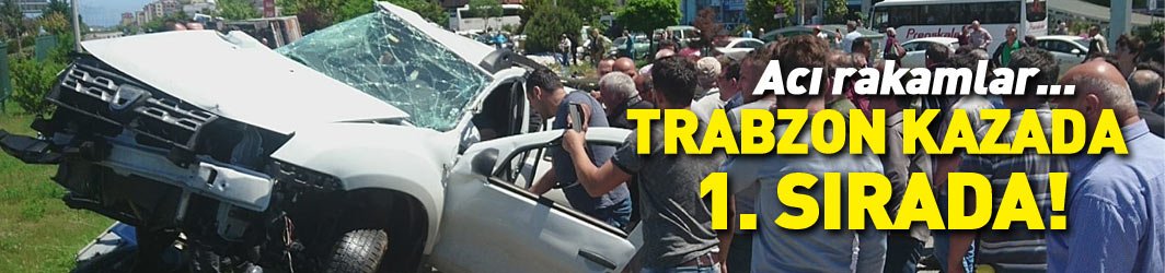 Acı tablo... Mayıs'ta en çok Trabzon'da kaza oldu