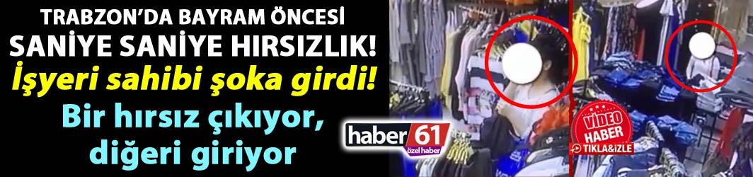 Trabzon’da bayram öncesi saniye saniye hırsızlık!