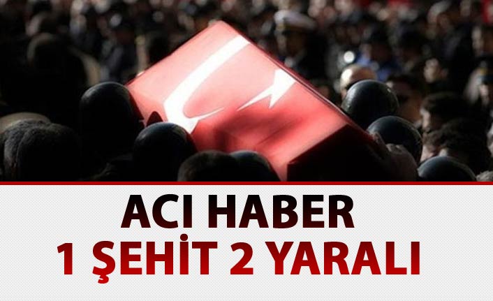 Acı haber geldi: 1 şehit 2 yaralı