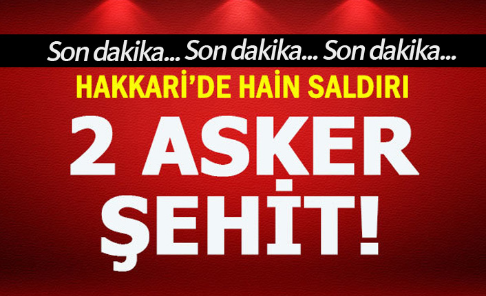 Hakkari'den acı haber: 2 ŞEHİT