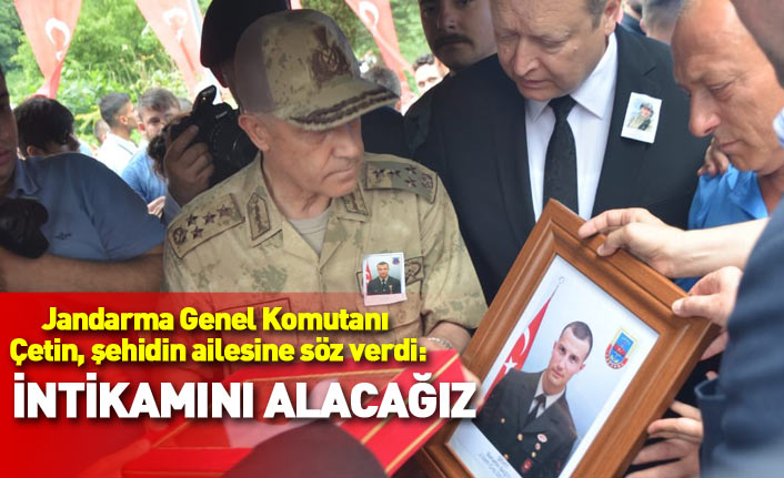 Jandarma Genel Komutanı Çetin'den Trabzon şehidi için intikam sözü!