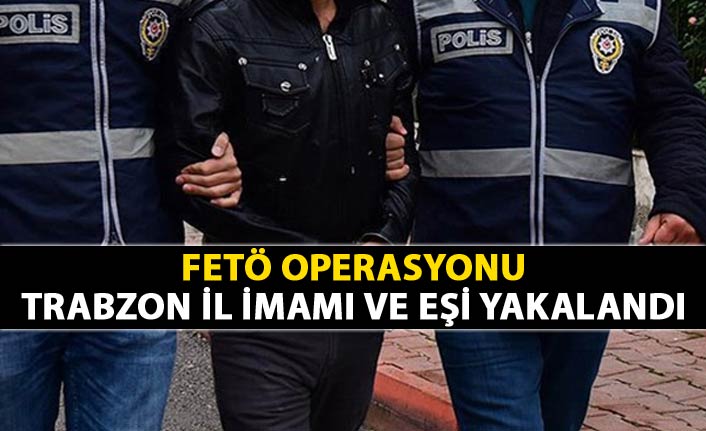 Operasyon - FETÖ'nün Trabzon il İmamı ve eşi yakalandı