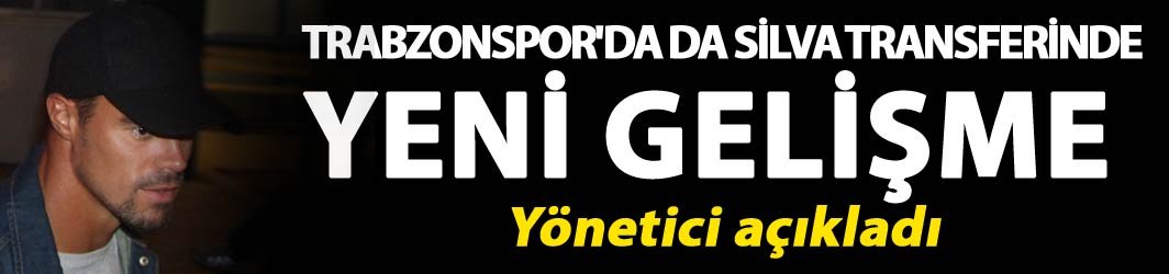 Trabzonspor'da Da Silva transferinde yeni gelişme - Yönetici açıkladı