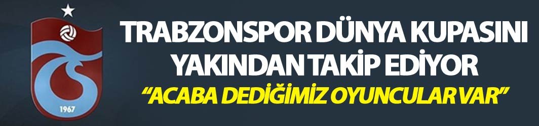 Trabzonspor dünya kupasından oyuncu izliyor