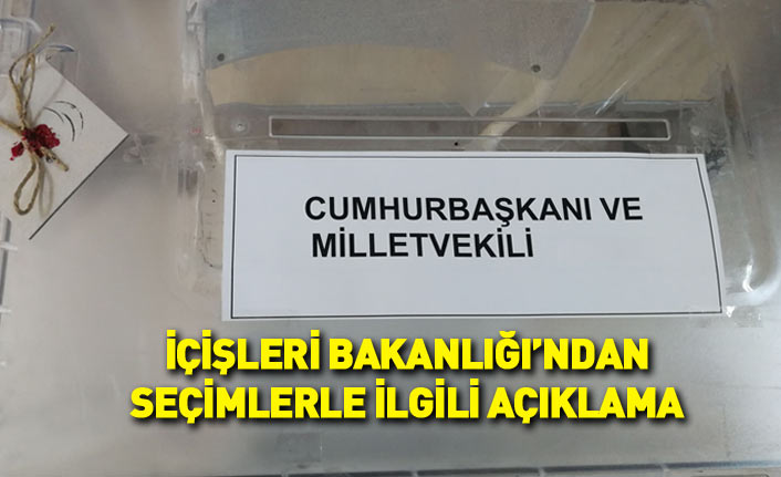 İçişleri Bakanlığı'ndan seçimle ilgili açıklama