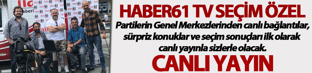 Haber61 TV Seçim Özel - Canlı Yayın
