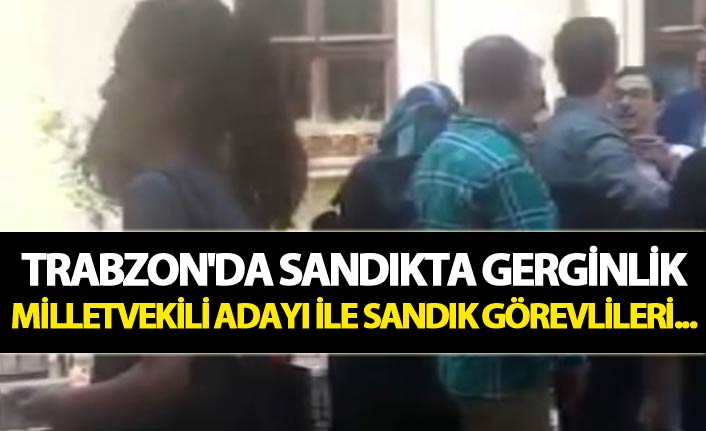 Trabzon'da sandıkta gerginlik - Milletvekili adayı ile sandık görevlileri...