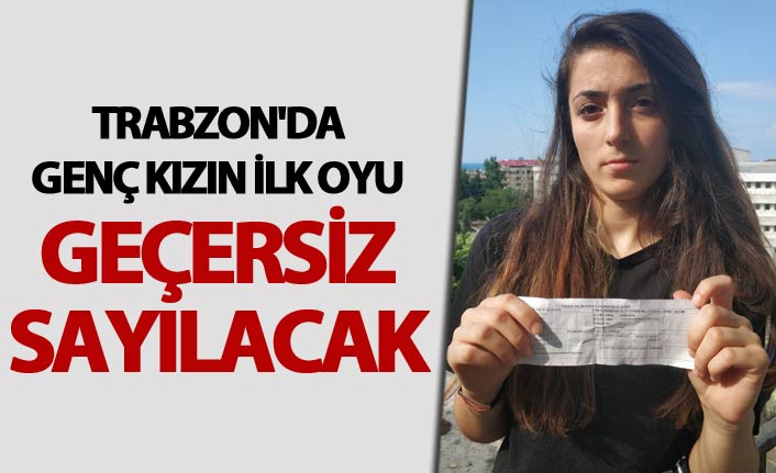 Trabzon'da genç kızın ilk oyu geçersiz sayılacak